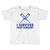 I Survived Foot Surgery Toddler T-shirt
