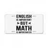 English Is Important But Math Is Importanter License Plate