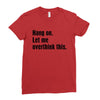 Hang on.Let Me Overthink This. Ladies Fitted T-Shirt
