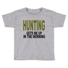 hunting gets me up Toddler T-shirt