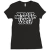 who let me adult, i can't adult Ladies Fitted T-Shirt