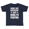 Surely Not Everybody Was Kung Fu Fighting Toddler T-shirt