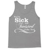 you're sick and twisted, i like you! Tank Top