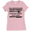 i'm a secondhand vegetarian. cows eat grass, i eat cows. Ladies Fitted T-Shirt