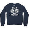 our volleyballs are bigger Crewneck Sweatshirt