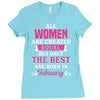 All Women Are Created Equal But Only The Best Are Born In February Ladies Fitted T-Shirt