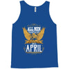 All Men Are Created Equal But Only The Best Are Born In April Tank Top