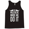 mustache made me do it funny Tank Top