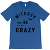 witches be crazy T-Shirt