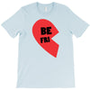 be fri T-Shirt