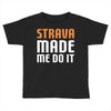 strava made me do it Toddler T-shirt