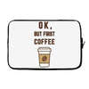 Ok But First Coffee Laptop sleeve