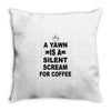 a yawn is a silent scream for coffeee Throw Pillow