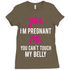 Yes I Am Pregnant No You Can't Touch My Belly Ladies Fitted T-Shirt