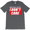 Breaking News i Don't Care T-Shirt