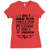 I ONLY DRINK BEER 3 DAYS A WEEK Ladies Fitted T-Shirt