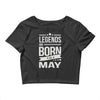 legends are born in may Crop Top