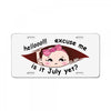 hello excuse me is it july yet asian girl black print License Plate