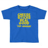 cheese sticks real good yup mhhmm! Toddler T-shirt