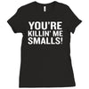 you're killing me smalls Ladies Fitted T-Shirt