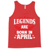 Legends Are Born In April Tank Top