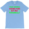 imake horrible since puns but only periodicaly T-Shirt