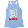 don't mess with nigel Racerback Tank