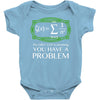 you have a problem Baby Onesie