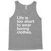 life is too short to wear boring clothes Tank Top