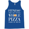 fitness? more like fitness whole pizza inside my mouth Tank Top
