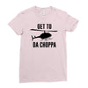 get to da choppa Ladies Fitted T-Shirt
