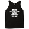 brains are awesome i wish everybody had one Tank Top