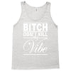 bitch don't kill my vibe Tank Top