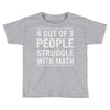 4 out of 3 people struggle with math Toddler T-shirt