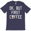 ok, but first coffee T-Shirt