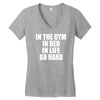 in the gym in bed in life go hard Women's V-Neck T-Shirt