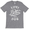 life's better with a dog T-Shirt