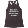 cat shirt if you don't talk to your cat about cat nip who will funny Racerback Tank
