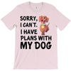 SORRY, I CAN I HAVE PLANS WITH MY DOG T-Shirt