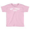 Not Today Toby Toddler T-shirt
