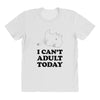 i Can't Adult Today All Over Women's T-shirt