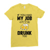 if you had my job you'd be drunk too Ladies Fitted T-Shirt