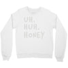 uh huh honey Crewneck Sweatshirt