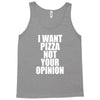 i want pizza not your opinion Tank Top