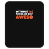 without me things are you aweso Mousepad