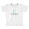 the good life Toddler T-shirt