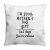 I Am Your Mothers Day Gift Dad Says You're Welcome Throw Pillow