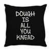 dough is all you knead Throw Pillow