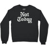 not today Crewneck Sweatshirt
