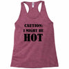 caution i might be hot Racerback Tank